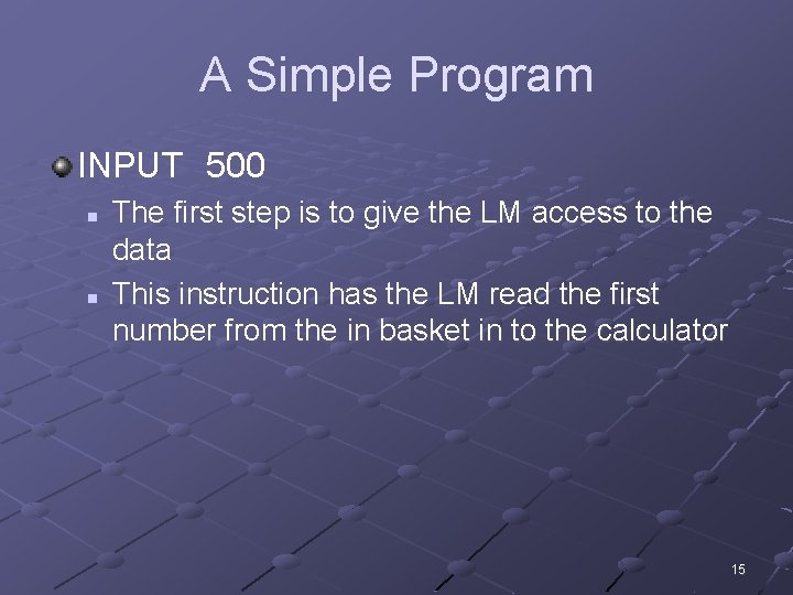 A Simple Program INPUT 500 n n The first step is to give the