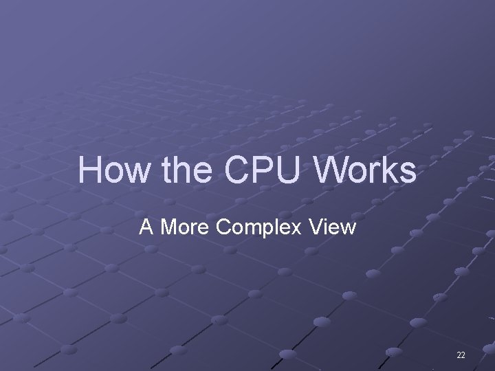 How the CPU Works A More Complex View 22 