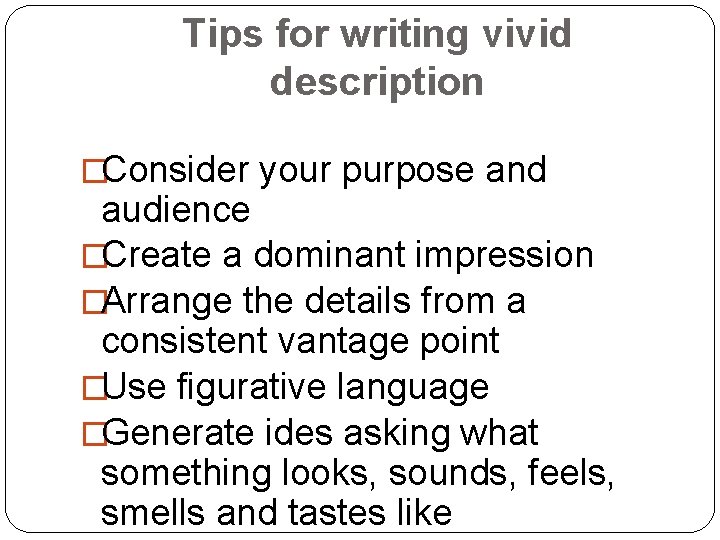 Tips for writing vivid description �Consider your purpose and audience �Create a dominant impression