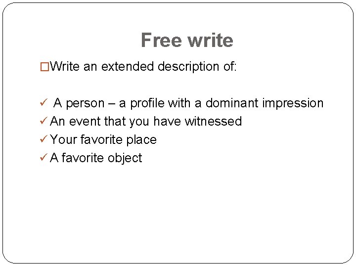 Free write �Write an extended description of: ü A person – a profile with