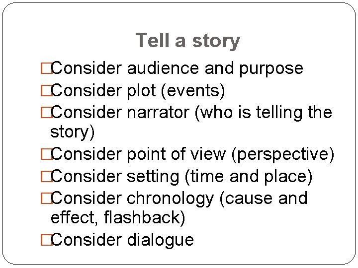 Tell a story �Consider audience and purpose �Consider plot (events) �Consider narrator (who is