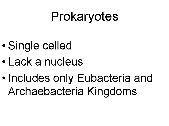 Prokaryotes • Single celled • Lack a nucleus • Includes only Eubacteria and Archaebacteria Prokaryotes • Single celled • Lack a nucleus • Includes only Eubacteria and Archaebacteria