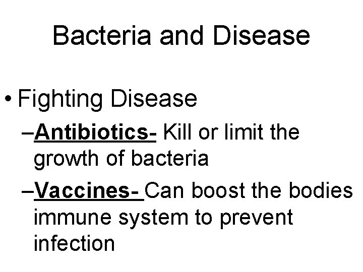 Bacteria and Disease • Fighting Disease –Antibiotics- Kill or limit the growth of bacteria Bacteria and Disease • Fighting Disease –Antibiotics- Kill or limit the growth of bacteria