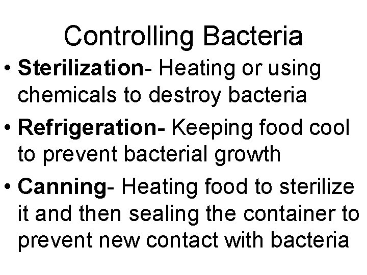 Controlling Bacteria • Sterilization- Heating or using chemicals to destroy bacteria • Refrigeration- Keeping Controlling Bacteria • Sterilization- Heating or using chemicals to destroy bacteria • Refrigeration- Keeping