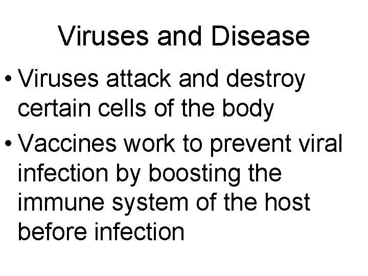 Viruses and Disease • Viruses attack and destroy certain cells of the body • Viruses and Disease • Viruses attack and destroy certain cells of the body •
