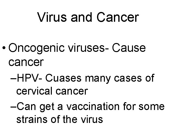 Virus and Cancer • Oncogenic viruses- Cause cancer –HPV- Cuases many cases of cervical Virus and Cancer • Oncogenic viruses- Cause cancer –HPV- Cuases many cases of cervical
