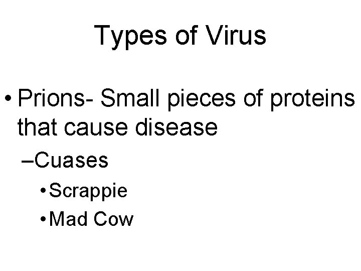 Types of Virus • Prions- Small pieces of proteins that cause disease –Cuases • Types of Virus • Prions- Small pieces of proteins that cause disease –Cuases •