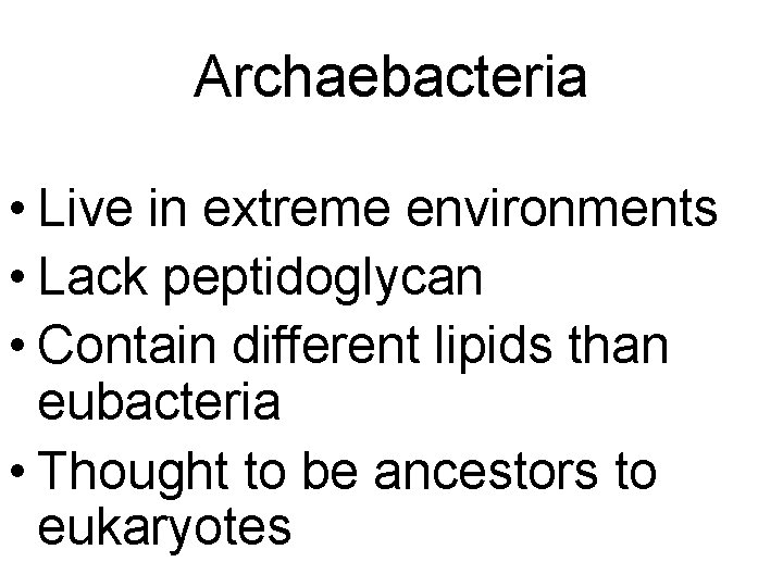 Archaebacteria • Live in extreme environments • Lack peptidoglycan • Contain different lipids than Archaebacteria • Live in extreme environments • Lack peptidoglycan • Contain different lipids than