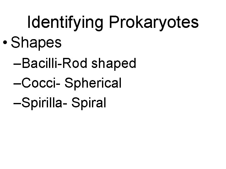 Identifying Prokaryotes • Shapes –Bacilli-Rod shaped –Cocci- Spherical –Spirilla- Spiral Identifying Prokaryotes • Shapes –Bacilli-Rod shaped –Cocci- Spherical –Spirilla- Spiral
