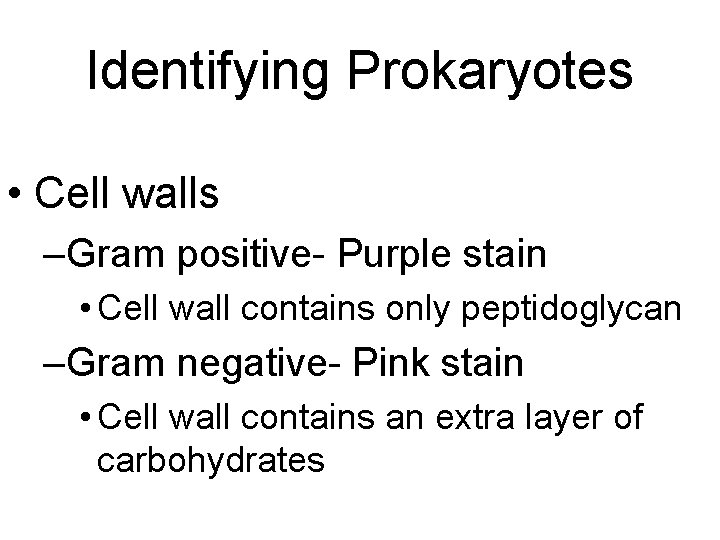 Identifying Prokaryotes • Cell walls –Gram positive- Purple stain • Cell wall contains only Identifying Prokaryotes • Cell walls –Gram positive- Purple stain • Cell wall contains only