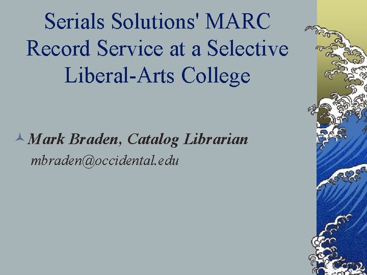 Serials Solutions' MARC Record Service at a Selective Liberal-Arts College ©Mark Braden, Catalog Librarian