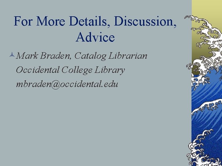 For More Details, Discussion, Advice ©Mark Braden, Catalog Librarian Occidental College Library mbraden@occidental. edu