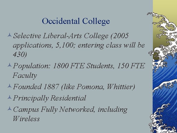 Occidental College ©Selective Liberal-Arts College (2005 applications, 5, 100; entering class will be 430)