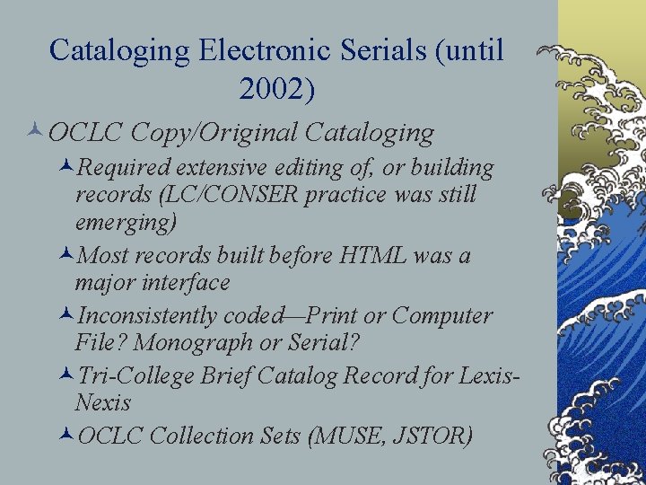 Cataloging Electronic Serials (until 2002) ©OCLC Copy/Original Cataloging ©Required extensive editing of, or building