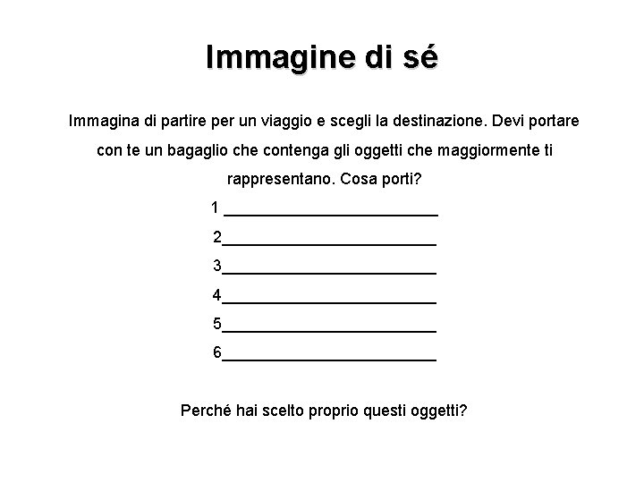 Immagine di sé Immagina di partire per un viaggio e scegli la destinazione. Devi