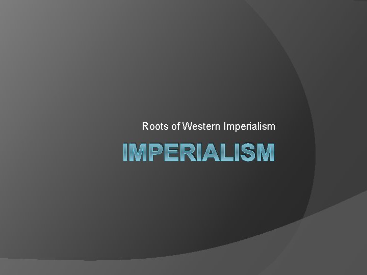 Roots of Western Imperialism IMPERIALISM 