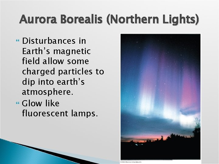 Aurora Borealis (Northern Lights) Disturbances in Earth’s magnetic field allow some charged particles to