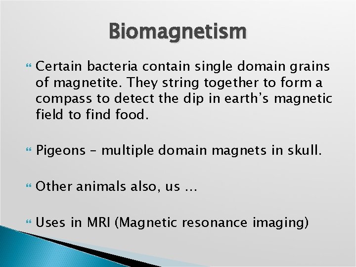Biomagnetism Certain bacteria contain single domain grains of magnetite. They string together to form