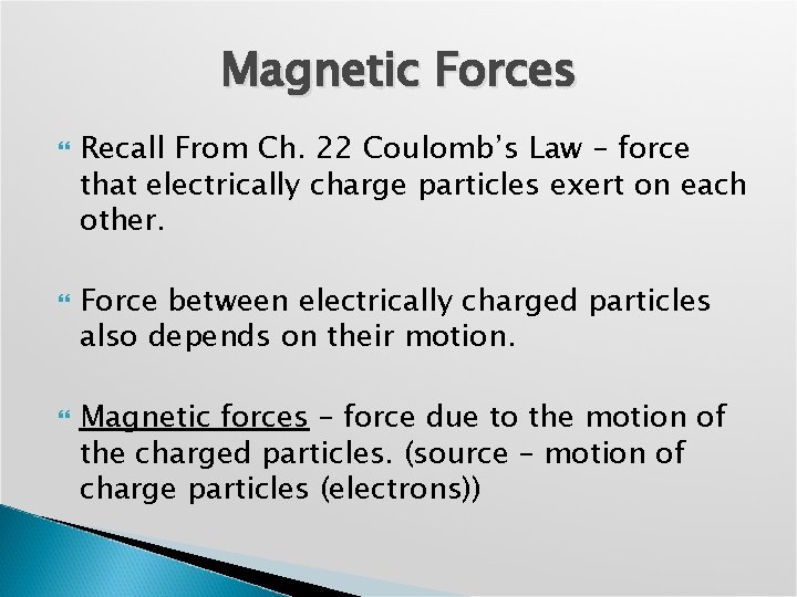 Magnetic Forces Recall From Ch. 22 Coulomb’s Law – force that electrically charge particles