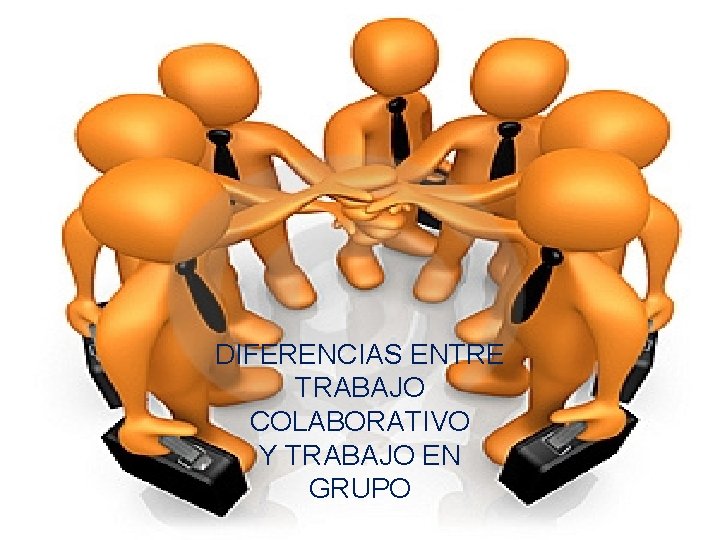 DIFERENCIAS ENTRE TRABAJO COLABORATIVO Y TRABAJO EN GRUPO 