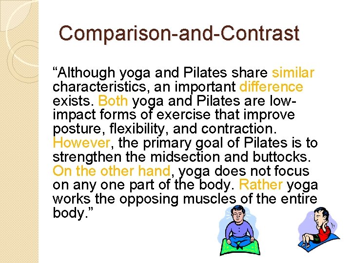 Comparison-and-Contrast “Although yoga and Pilates share similar characteristics, an important difference exists. Both yoga