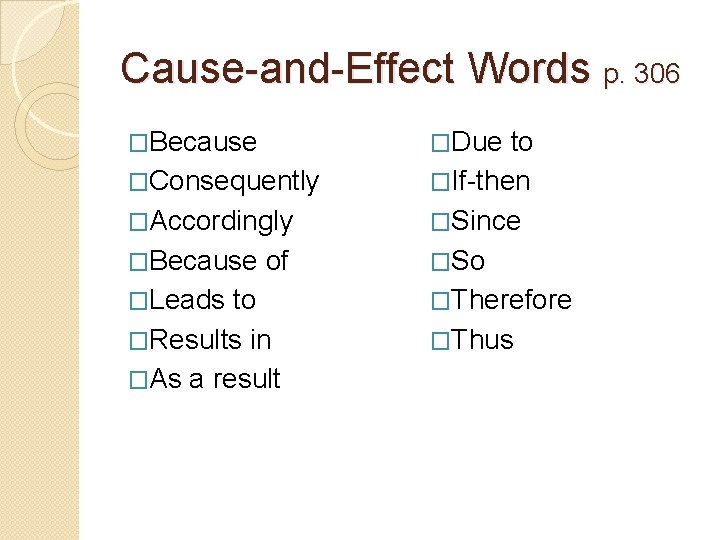Cause-and-Effect Words p. 306 �Because �Due �Consequently �Accordingly �Because �Leads of to �Results in