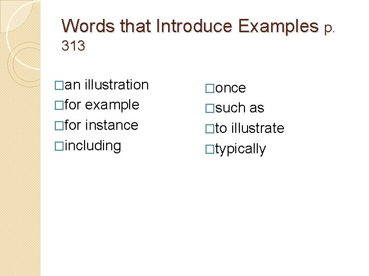 Words that Introduce Examples p. 313 �an illustration �for example �for instance �including �once