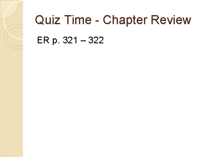 Quiz Time - Chapter Review ER p. 321 – 322 