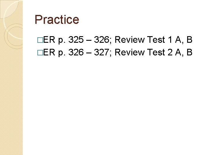 Practice �ER p. 325 – 326; Review Test 1 A, B �ER p. 326