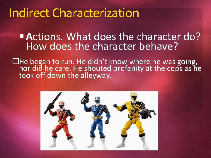 Indirect Characterization Actions. What does the character do? How does the character behave? �He