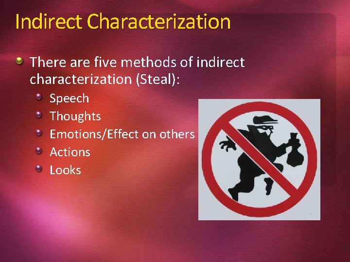Indirect Characterization There are five methods of indirect characterization (Steal): Speech Thoughts Emotions/Effect on