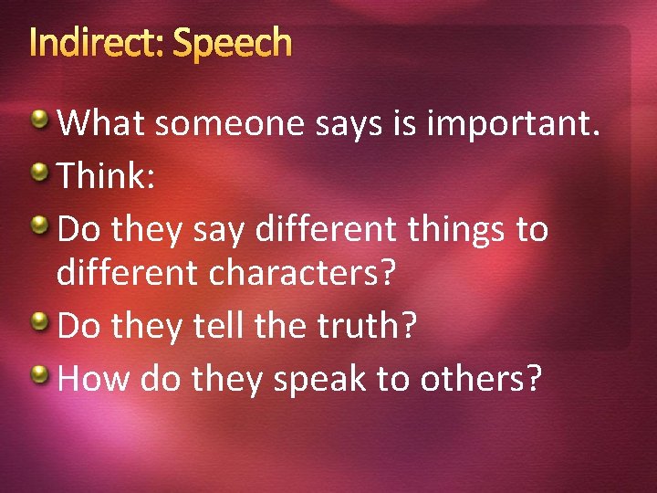 Indirect: Speech What someone says is important. Think: Do they say different things to