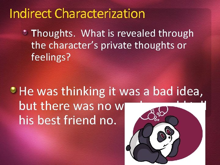 Indirect Characterization Thoughts. What is revealed through the character’s private thoughts or feelings? He