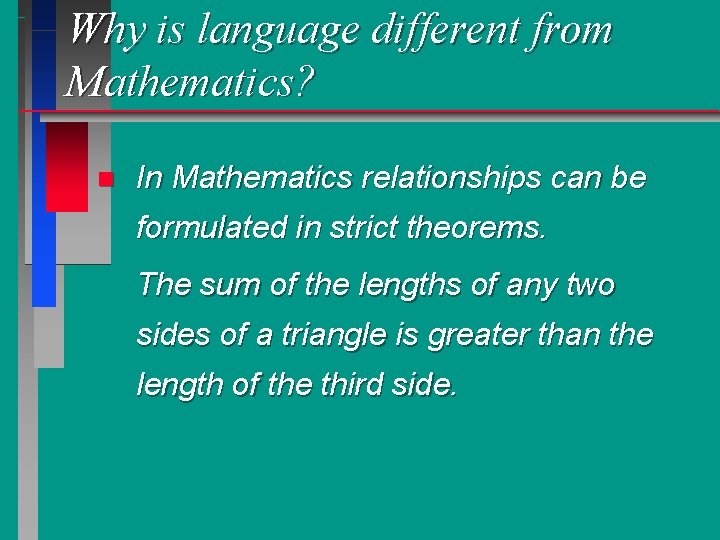 Why is language different from Mathematics? n In Mathematics relationships can be formulated in