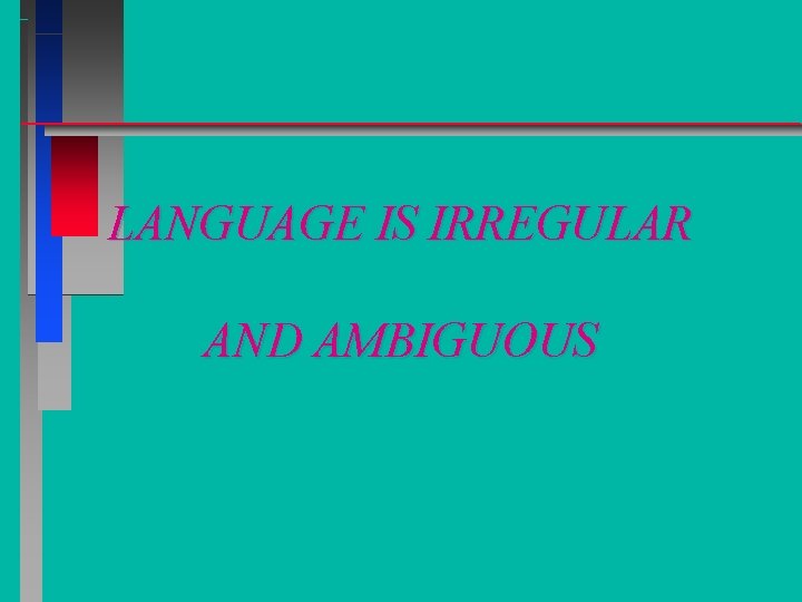 LANGUAGE IS IRREGULAR AND AMBIGUOUS 