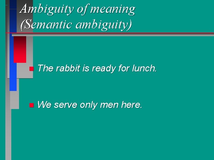 Ambiguity of meaning (Semantic ambiguity) n The rabbit is ready for lunch. n We