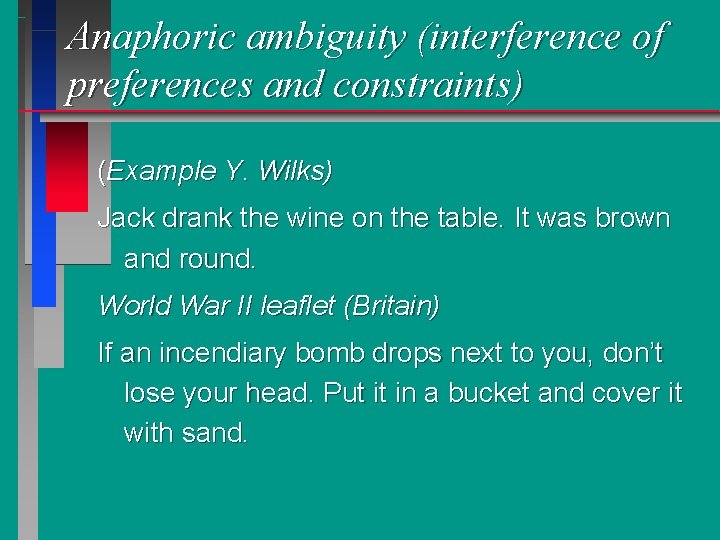 Anaphoric ambiguity (interference of preferences and constraints) (Example Y. Wilks) Jack drank the wine