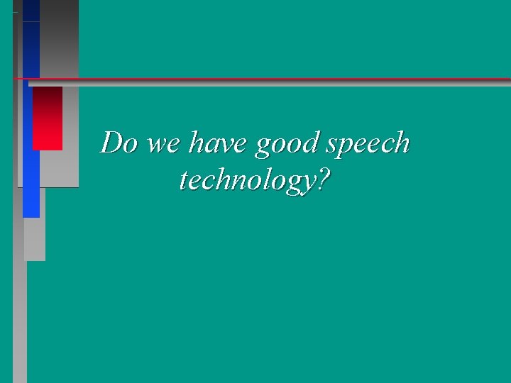 Do we have good speech technology? 