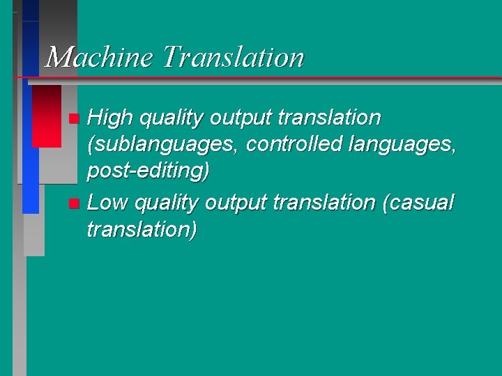 Machine Translation High quality output translation (sublanguages, controlled languages, post-editing) n Low quality output
