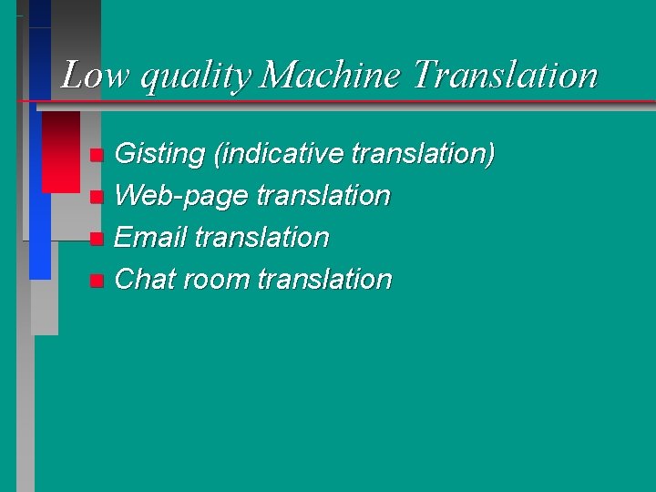 Low quality Machine Translation Gisting (indicative translation) n Web-page translation n Email translation n