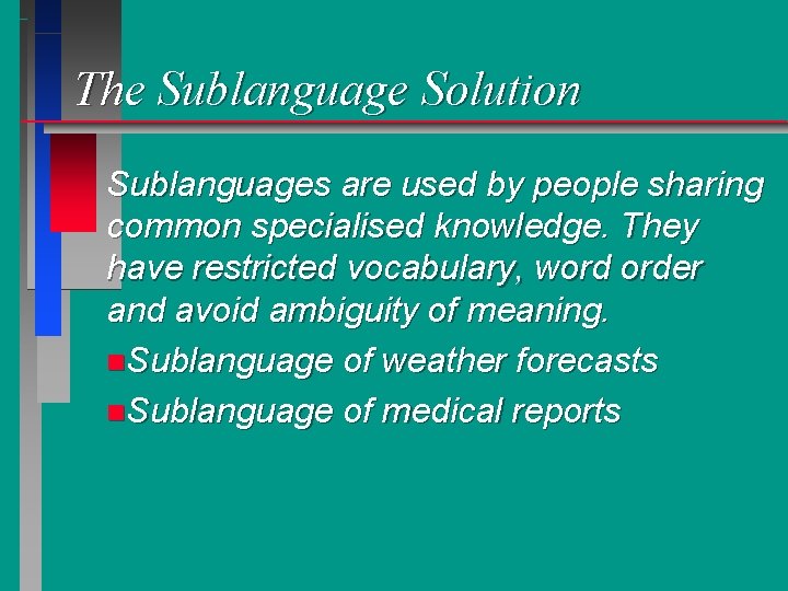 The Sublanguage Solution Sublanguages are used by people sharing common specialised knowledge. They have