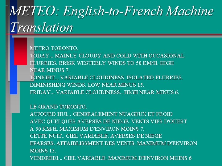 METEO: English-to-French Machine Translation METRO TORONTO. TODAY. . . MAINLY CLOUDY AND COLD WITH