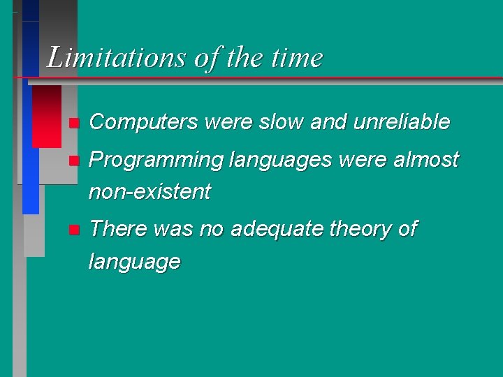 Limitations of the time n Computers were slow and unreliable n Programming languages were