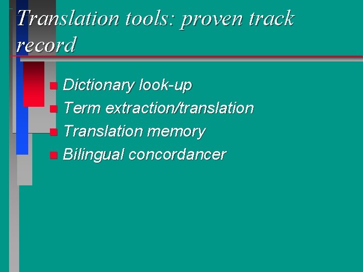 Translation tools: proven track record Dictionary look-up n Term extraction/translation n Translation memory n