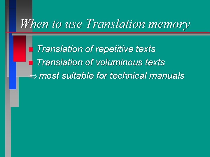 When to use Translation memory Translation of repetitive texts n Translation of voluminous texts
