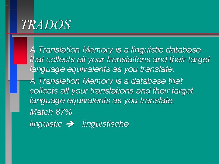 TRADOS A Translation Memory is a linguistic database that collects all your translations and