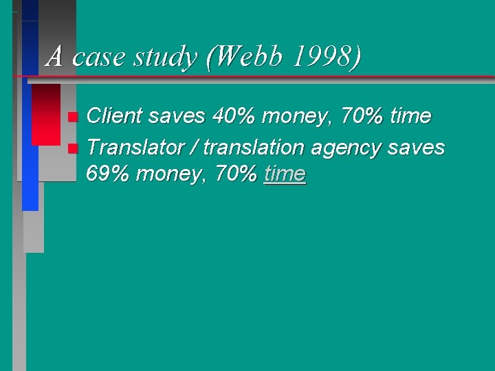 A case study (Webb 1998) Client saves 40% money, 70% time n Translator /