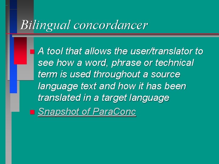 Bilingual concordancer A tool that allows the user/translator to see how a word, phrase