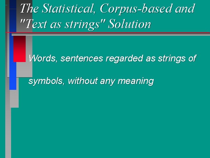 The Statistical, Corpus-based and "Text as strings" Solution Words, sentences regarded as strings of