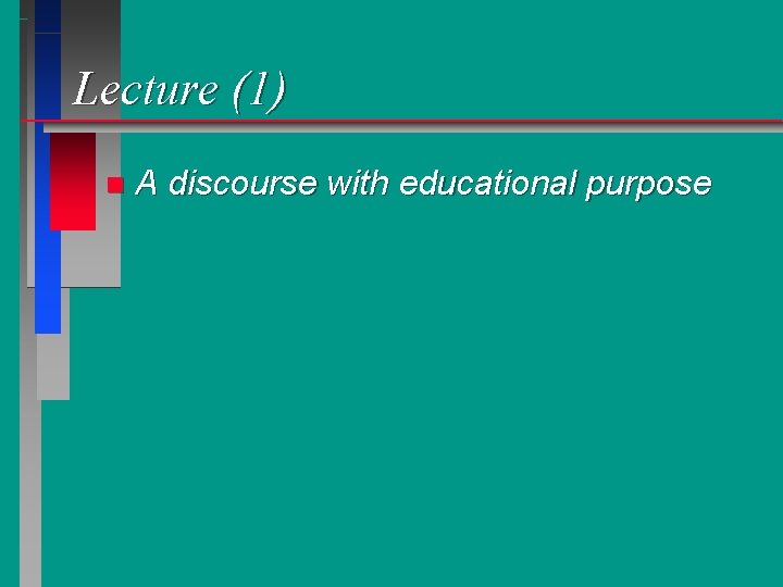 Lecture (1) n A discourse with educational purpose 